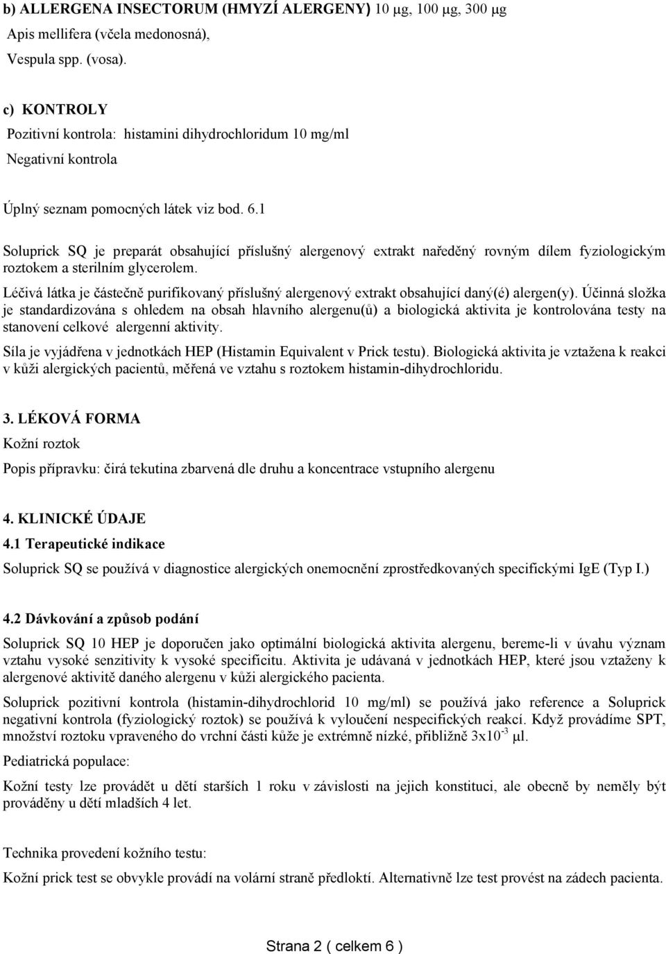 1 Soluprick SQ je preparát obsahující příslušný alergenový extrakt naředěný rovným dílem fyziologickým roztokem a sterilním glycerolem.