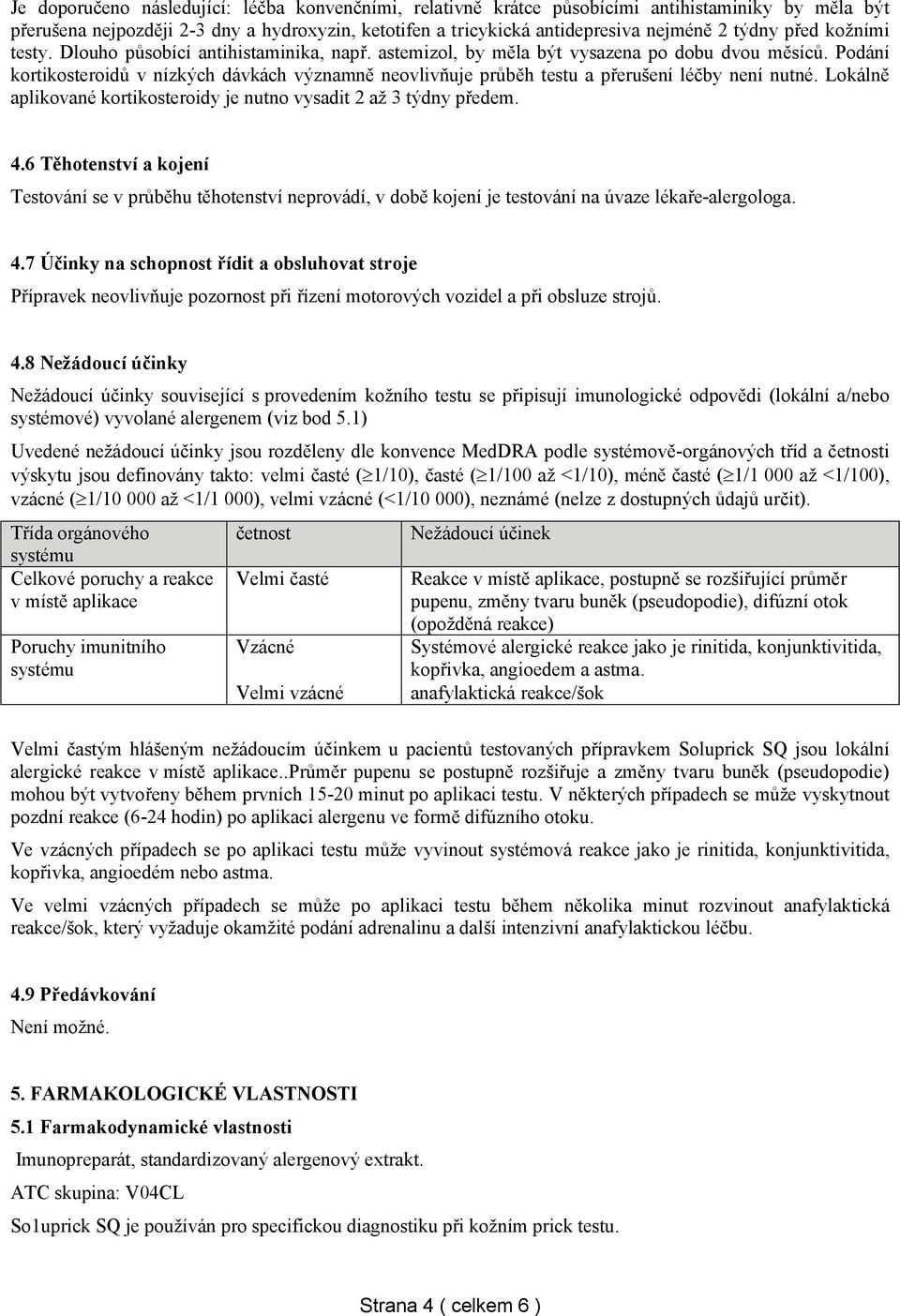 Podání kortikosteroidů v nízkých dávkách významně neovlivňuje průběh testu a přerušení léčby není nutné. Lokálně aplikované kortikosteroidy je nutno vysadit 2 až 3 týdny předem. 4.