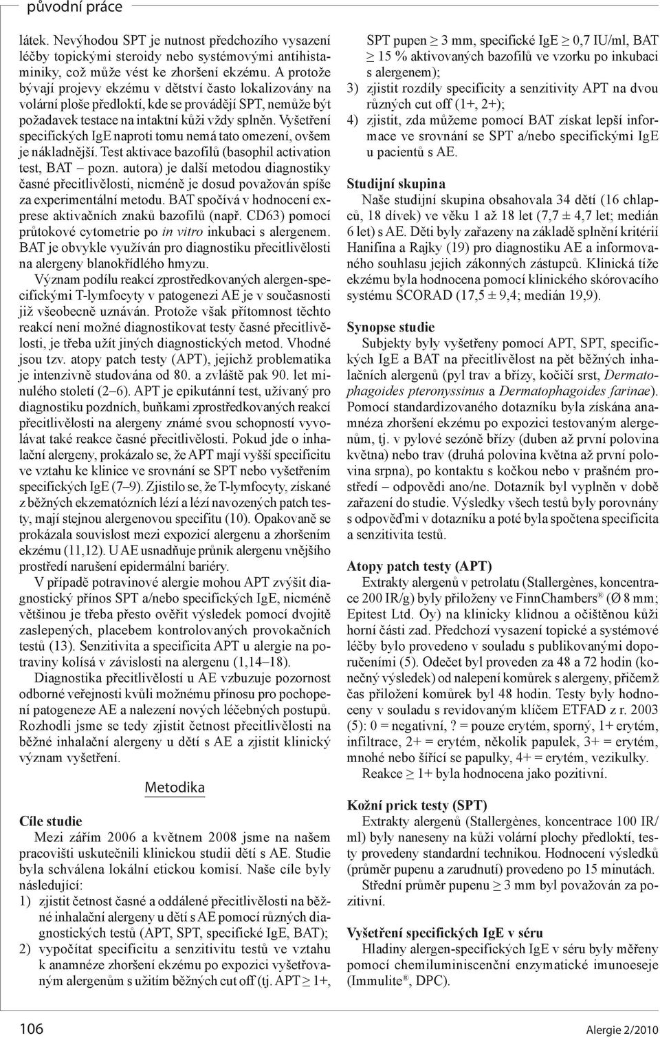 Vyšetření specifických IgE naproti tomu nemá tato omezení, ovšem je nákladnější. Test aktivace bazofilů (basophil activation test, BAT pozn.