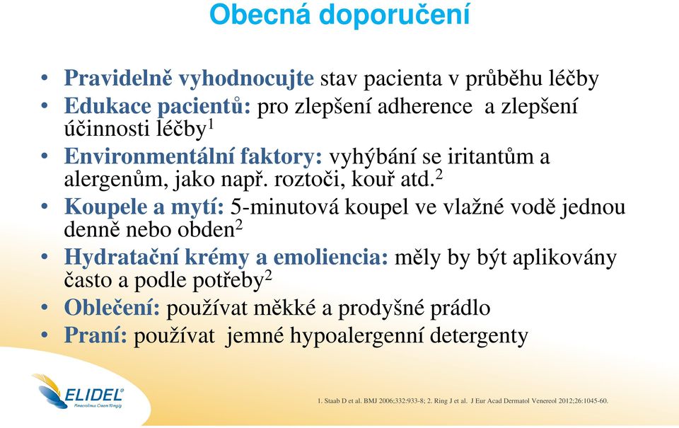 2 Koupele a mytí: 5-minutová koupel ve vlažné vodě jednou denně nebo obden 2 Hydratační krémy a emoliencia: měly by být aplikovány často a podle