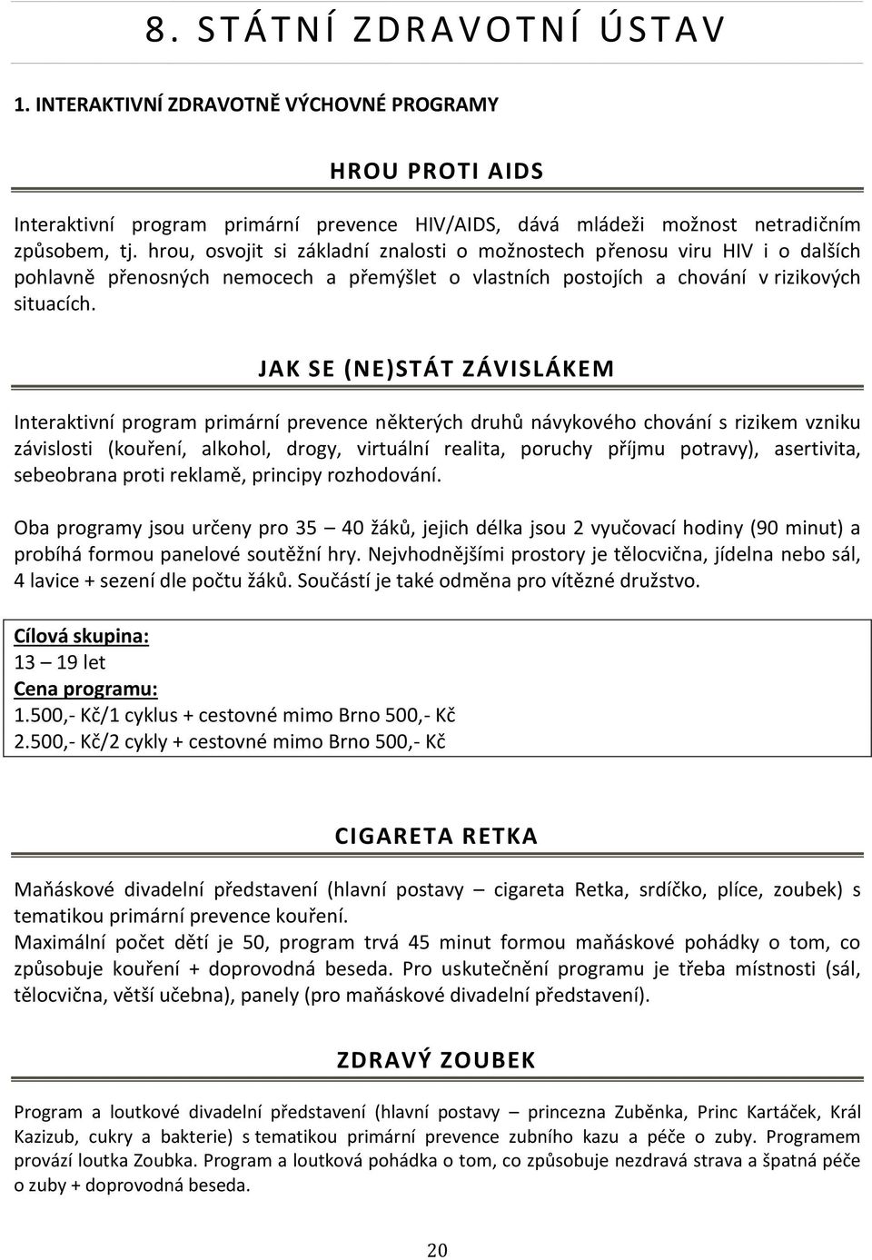 JAK SE (NE)STÁT ZÁVISLÁKEM Interaktivní program primární prevence některých druhů návykového chování s rizikem vzniku závislosti (kouření, alkohol, drogy, virtuální realita, poruchy příjmu potravy),