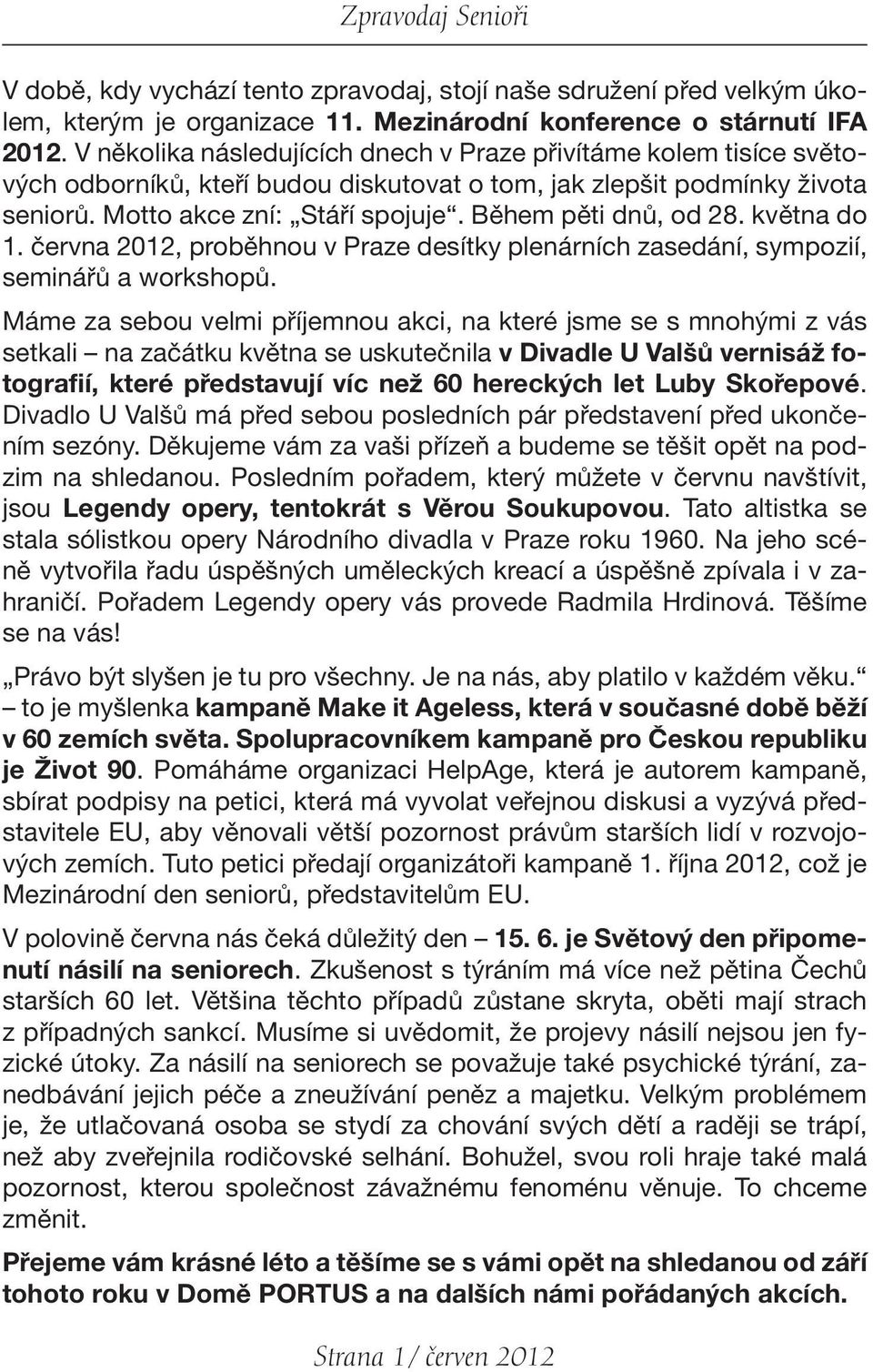 Během pěti dnů, od 28. května do 1. června 2012, proběhnou v Praze desítky plenárních zasedání, sympozií, seminářů a workshopů.