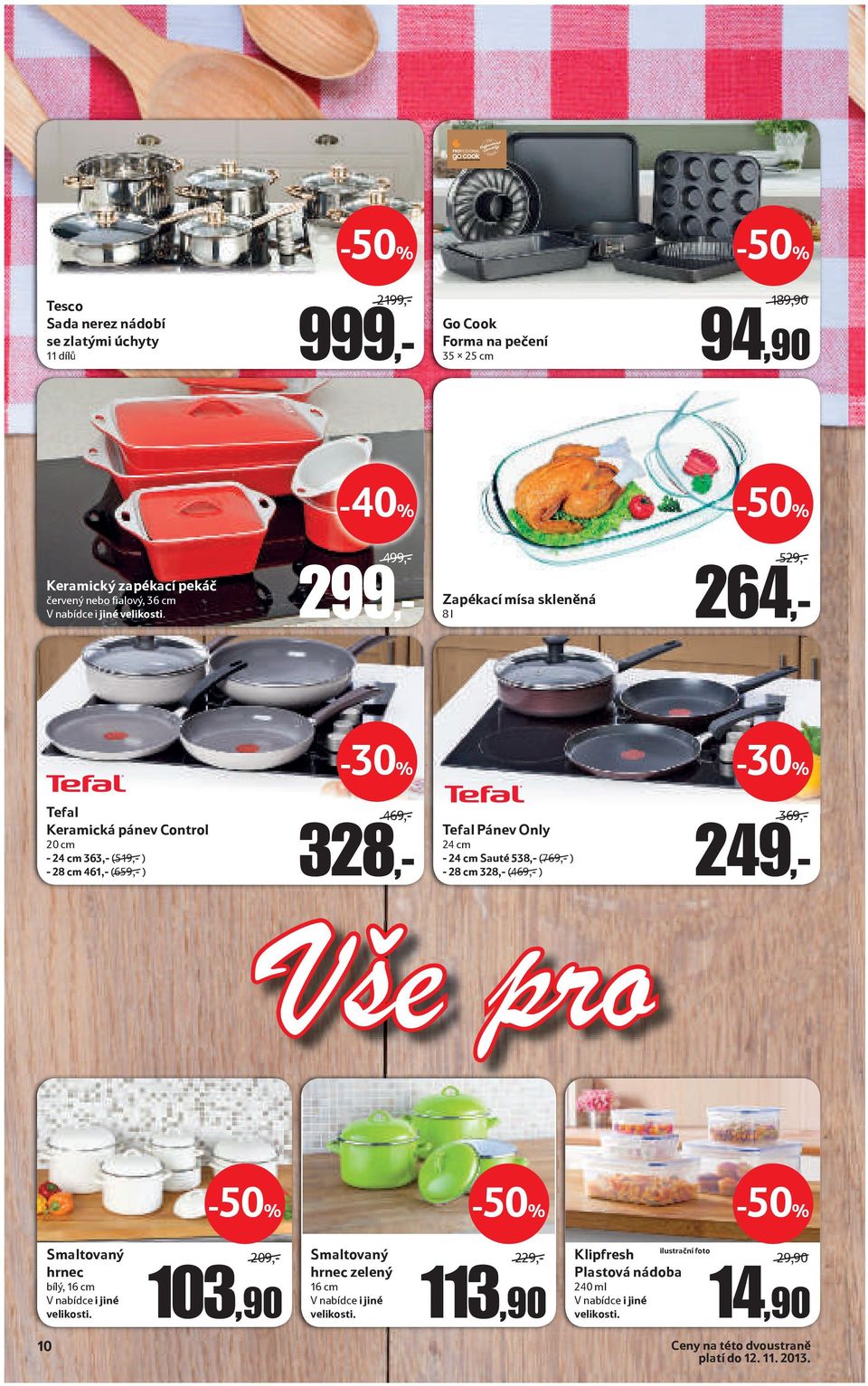 499,- 299,- Zapékací mísa skleněná 8 l 529,- 264,- Tefal Keramická pánev Control 20 cm - 24 cm 363,- (519,- ) - 28 cm 461,- (659,- ) 469,- 328,- Tefal Pánev Only 24 cm - 24 cm