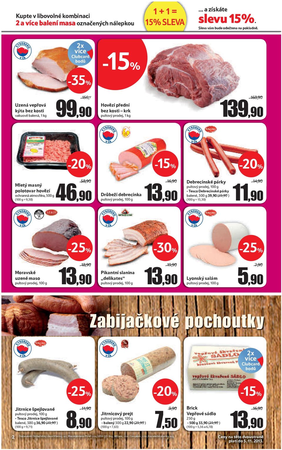 atmosféra, 500 g (100 g = 9,38) 58,90 46,90 Drůbeží debrecínka 16,90 13,90 Debrecínské párky - Tesco Debrecínské párky balené, 300 g 39,90 (49,90 ) (100 g = 13,30) 14,90 11,90 BEZ LEPKU Moravské