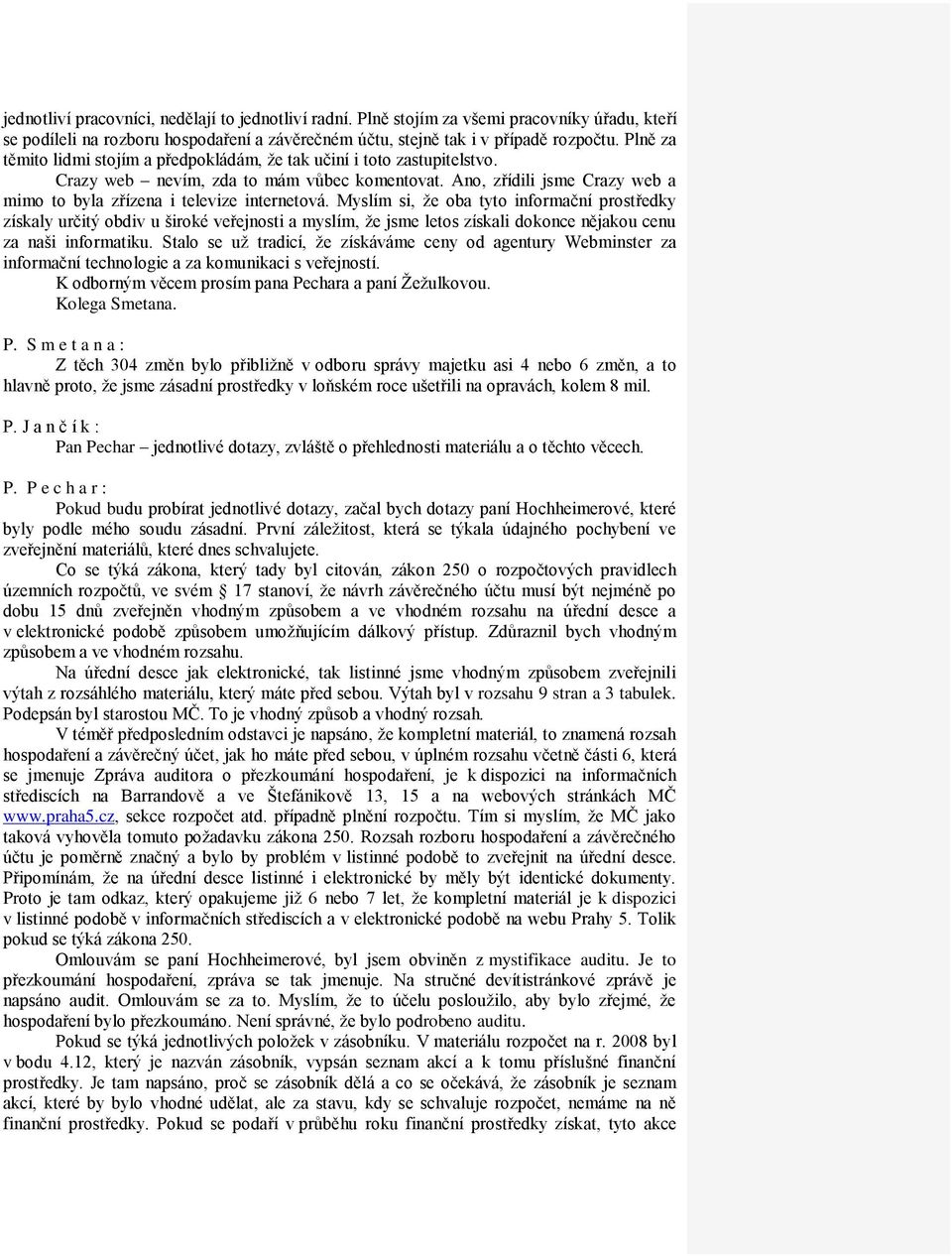 Myslím si, že oba tyto informační prostředky získaly určitý obdiv u široké veřejnosti a myslím, že jsme letos získali dokonce nějakou cenu za naši informatiku.