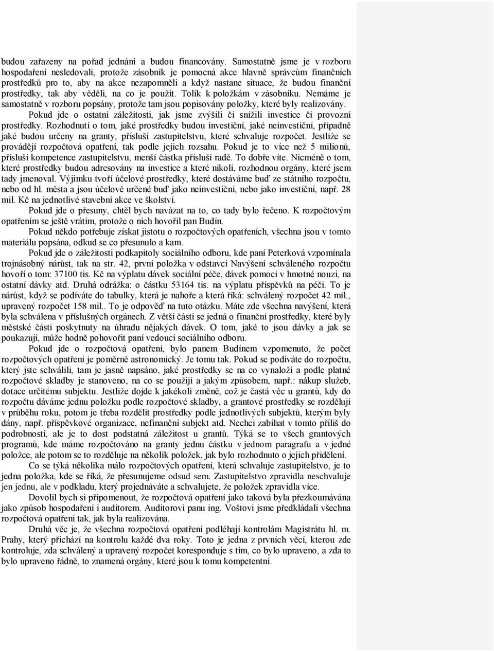 prostředky, tak aby věděli, na co je použít. Tolik k položkám v zásobníku. Nemáme je samostatně v rozboru popsány, protože tam jsou popisovány položky, které byly realizovány.