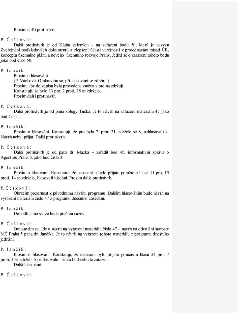 územního rozvoje Prahy. Jedná se o zařazení tohoto bodu jako bod číslo 50. Prosím o hlasování. (P. Váchová: Omlouvám se, při hlasování se zdržuji.