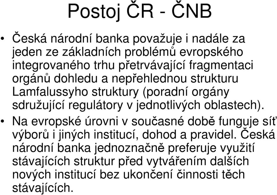 v jednotlivých oblastech). Na evropské úrovni v současné době funguje síť výborů i jiných institucí, dohod a pravidel.