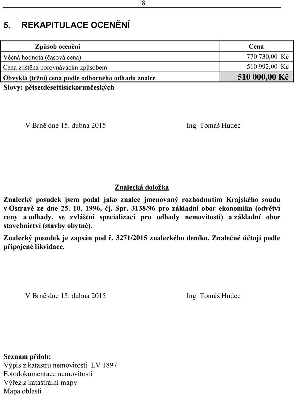 10. 1996, čj. Spr. 3138/96 pro základní obor ekonomika (odvětví ceny a odhady, se zvláštní specializací pro odhady nemovitostí) a základní obor stavebnictví (stavby obytné).