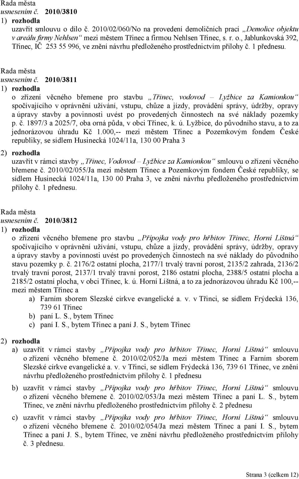 2010/3811 o zřízení věcného břemene pro stavbu Třinec, vodovod Lyžbice za Kamionkou spočívajícího v oprávnění užívání, vstupu, chůze a jízdy, provádění správy, údržby, opravy a úpravy stavby a