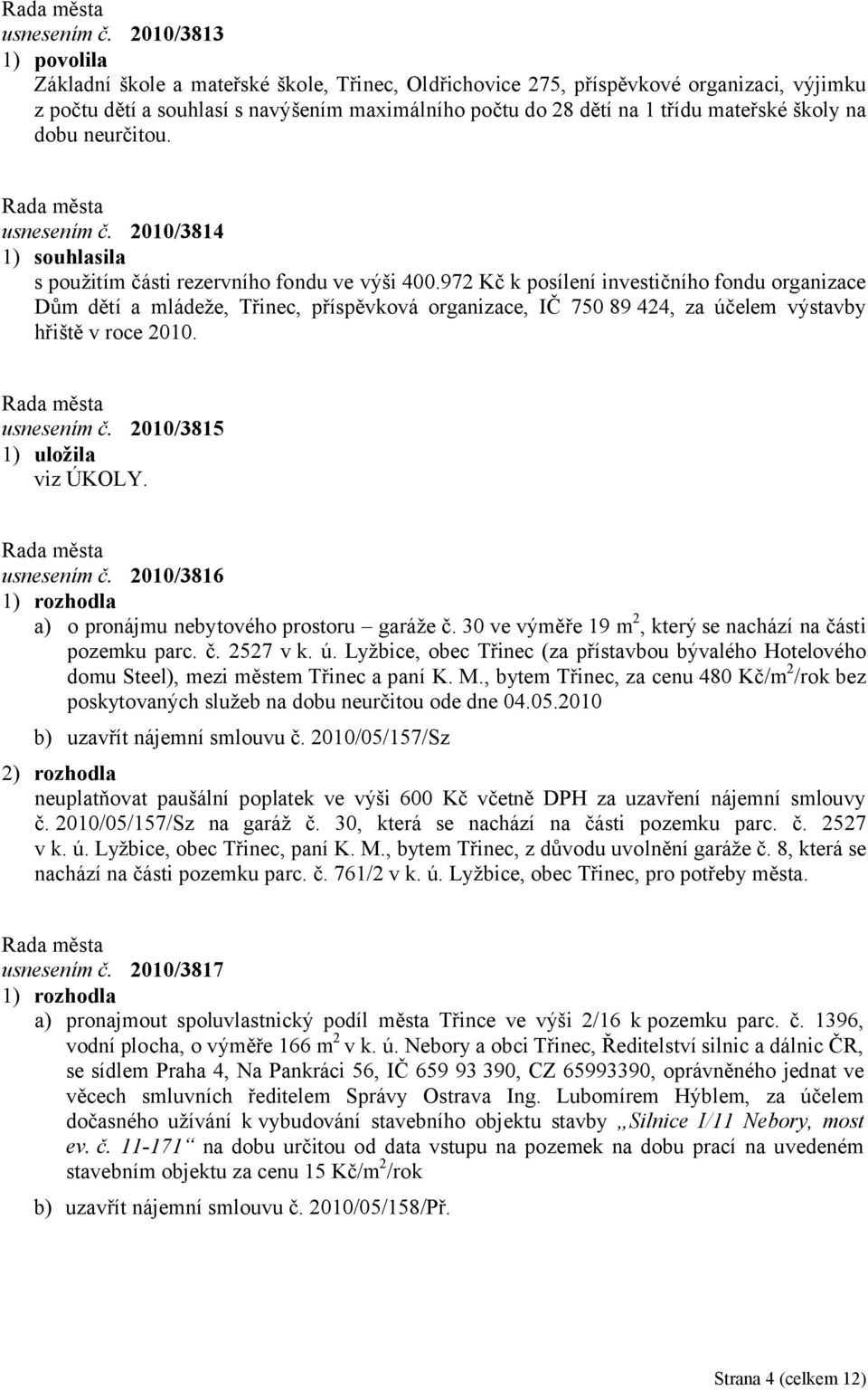 školy na dobu neurčitou.  2010/3814 1) souhlasila s použitím části rezervního fondu ve výši 400.