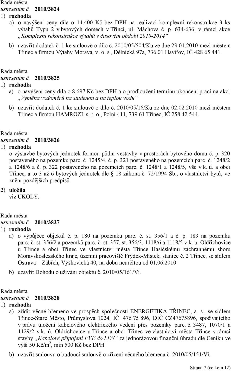 o. s., Dělnická 97a, 736 01 Havířov, IČ 428 65 441. usnesením č. 2010/3825 a) o navýšení ceny díla o 8.