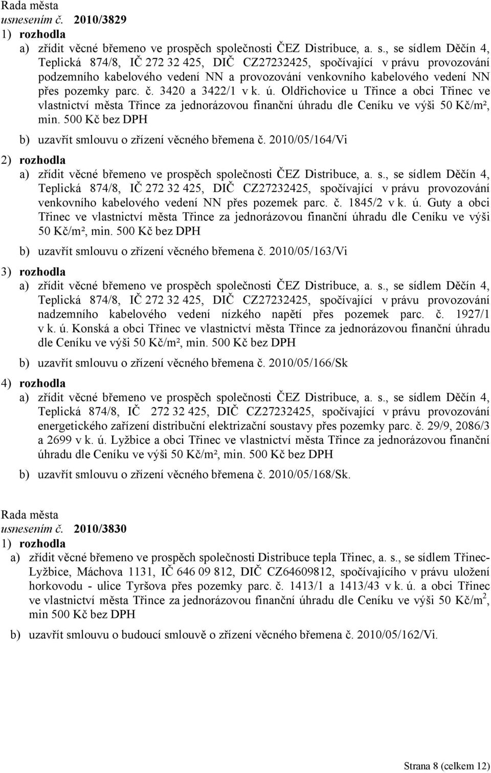 , se sídlem Děčín 4, Teplická 874/8, IČ 272 32 425, DIČ CZ27232425, spočívající v právu provozování podzemního kabelového vedení NN a provozování venkovního kabelového vedení NN přes pozemky parc. č.