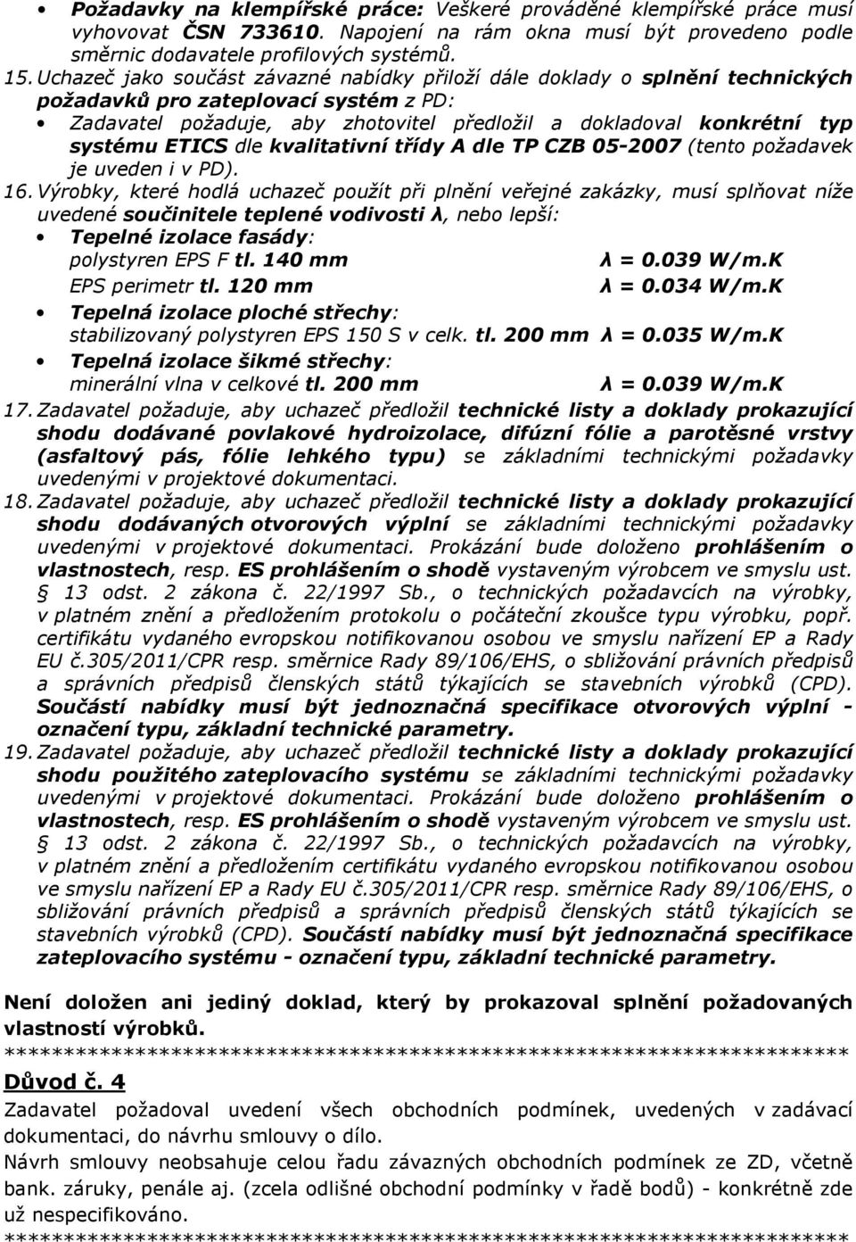 ETICS dle kvalitativní třídy A dle TP CZB 05-2007 (tento požadavek je uveden i v PD). 16.