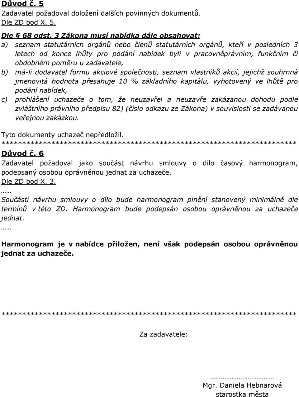 obdobném poměru u zadavatele, b) má-li dodavatel formu akciové společnosti, seznam vlastníků akcií, jejichž souhrnná jmenovitá hodnota přesahuje 10 % základního kapitálu, vyhotovený ve lhůtě pro