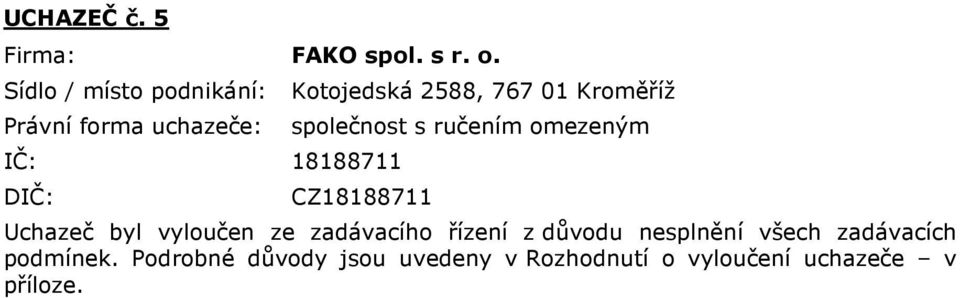 společnost s ručením omezeným IČ: 18188711 DIČ: CZ18188711 Uchazeč byl vyloučen ze