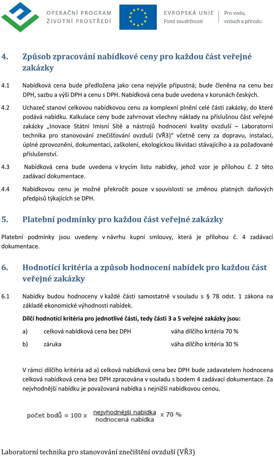 Kalkulace ceny bude zahrnovat všechny náklady na příslušnou část veřejné zakázky Inovace Státní Imisní Sítě a nástrojů hodnocení kvality ovzduší Laboratorní technika pro stanovování znečišťování