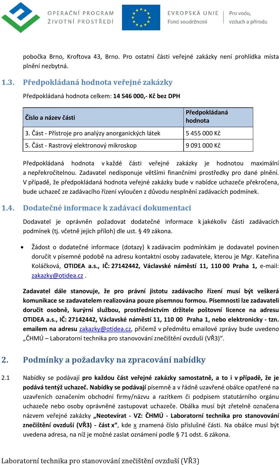 Část Rastrový elektronový mikroskop 9 091 000 Kč Předpokládaná hodnota v každé části veřejné zakázky je hodnotou maximální a nepřekročitelnou.