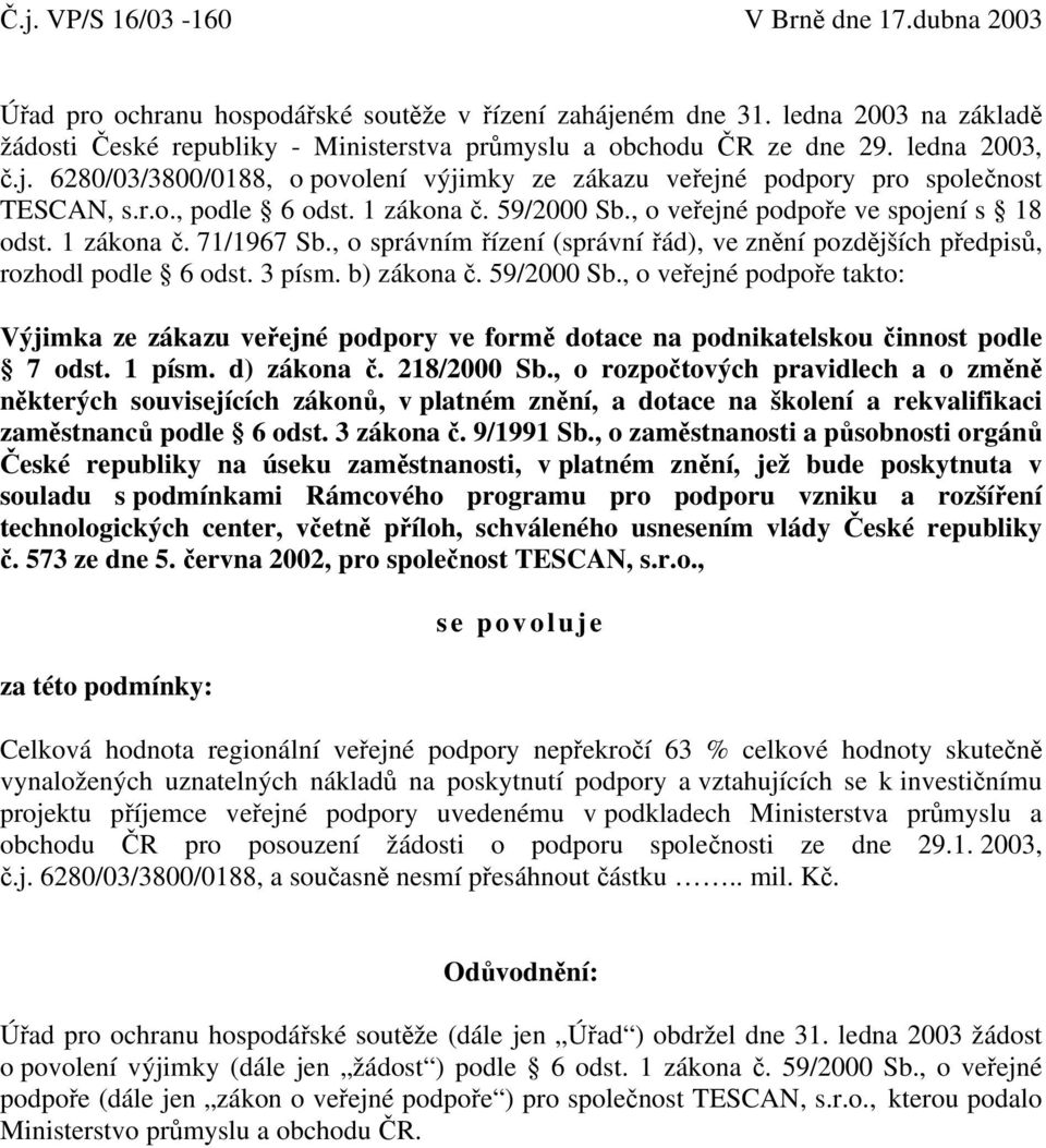 r.o., podle 6 odst. 1 zákona č. 59/2000 Sb., o veřejné podpoře ve spojení s 18 odst. 1 zákona č. 71/1967 Sb., o správním řízení (správní řád), ve znění pozdějších předpisů, rozhodl podle 6 odst.