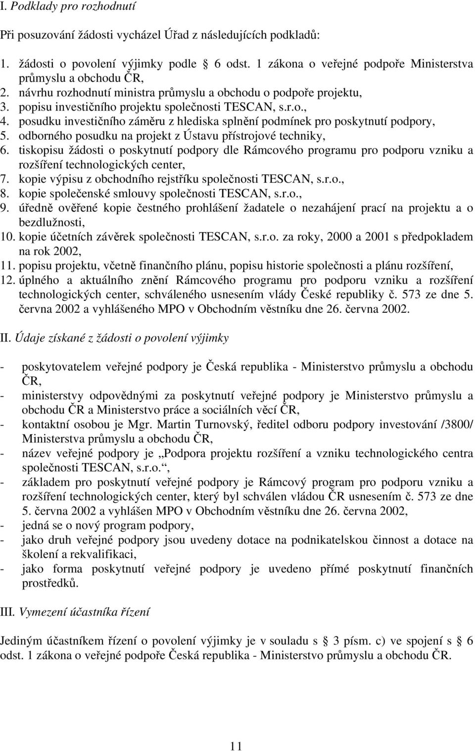 posudku investičního záměru z hlediska splnění podmínek pro poskytnutí podpory, 5. odborného posudku na projekt z Ústavu přístrojové techniky, 6.