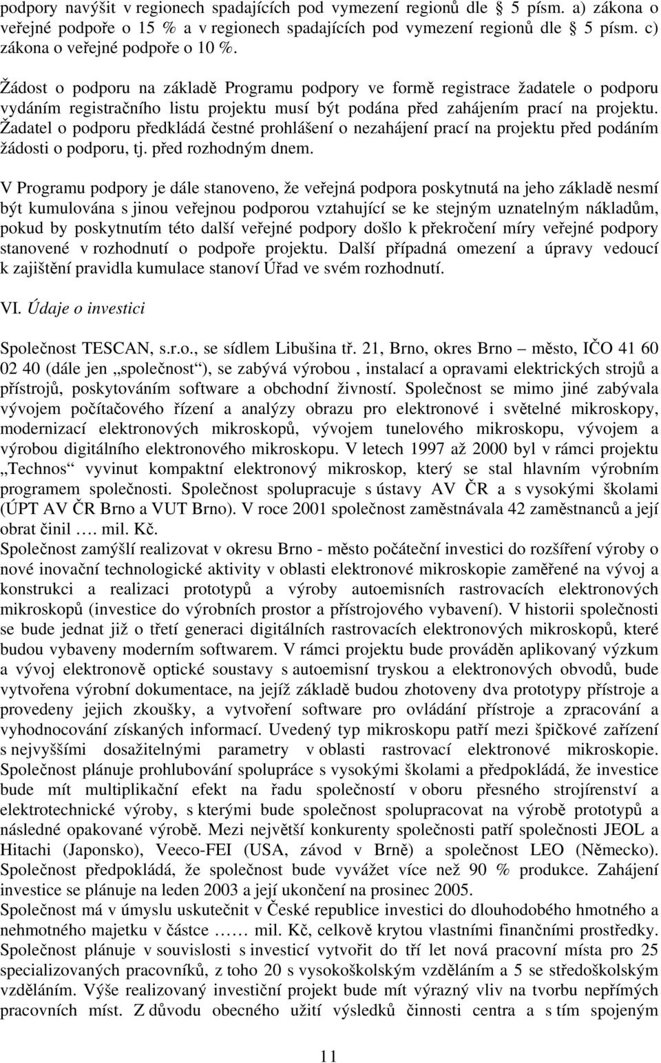 Žádost o podporu na základě Programu podpory ve formě registrace žadatele o podporu vydáním registračního listu projektu musí být podána před zahájením prací na projektu.