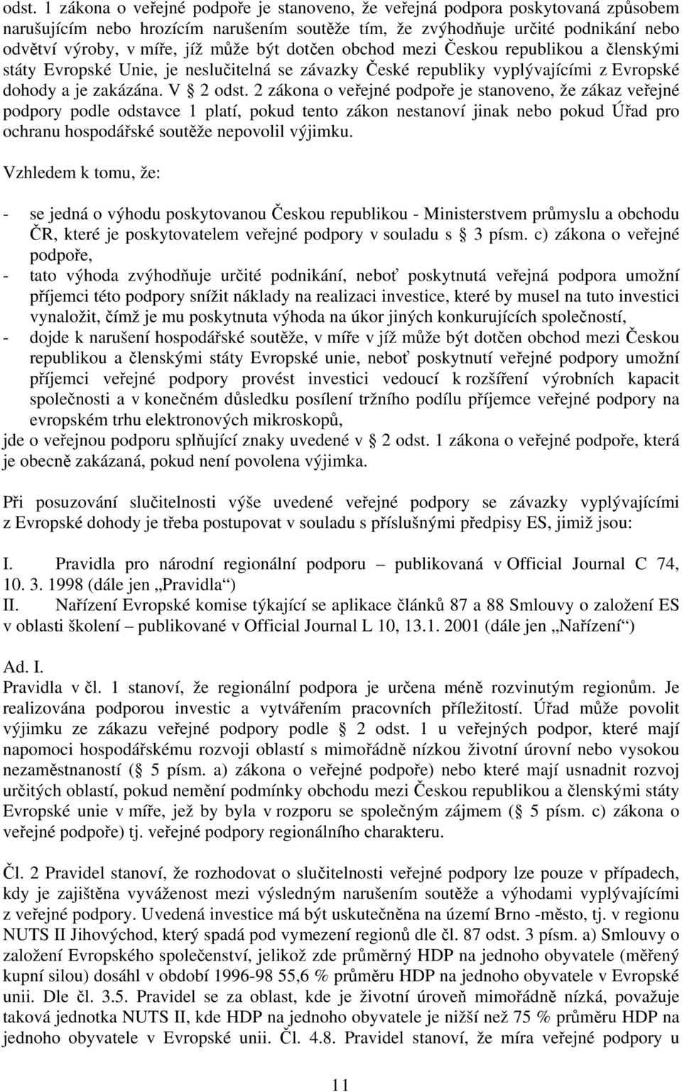 2 zákona o veřejné podpoře je stanoveno, že zákaz veřejné podpory podle odstavce 1 platí, pokud tento zákon nestanoví jinak nebo pokud Úřad pro ochranu hospodářské soutěže nepovolil výjimku.