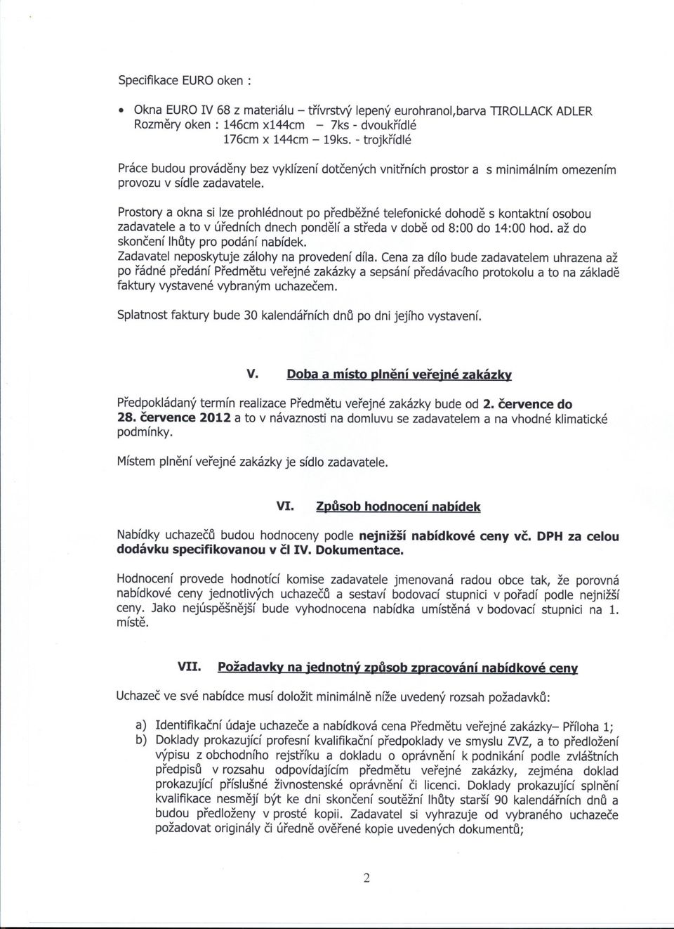 prostory a okna si Ize prohlédnout po predbezné telefonické dohode s kontaktní osobou zadavatele a to v úredních dnech pondelí a streda v dobe od 8:00 do 14:00 hod.