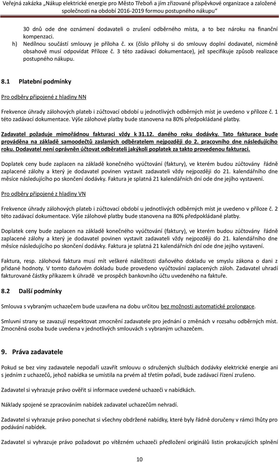 1 Platební podmínky Pro odběry připojené z hladiny NN Frekvence úhrady zálohových plateb i zúčtovací období u jednotlivých odběrných míst je uvedeno v příloze č. 1 této zadávací dokumentace.