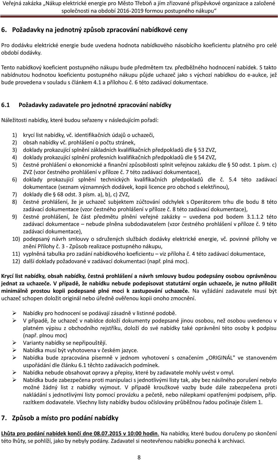 S takto nabídnutou hodnotou koeficientu postupného nákupu půjde uchazeč jako s výchozí nabídkou do e-aukce, jež bude provedena v souladu s článkem 4.1 a přílohou č. 6 