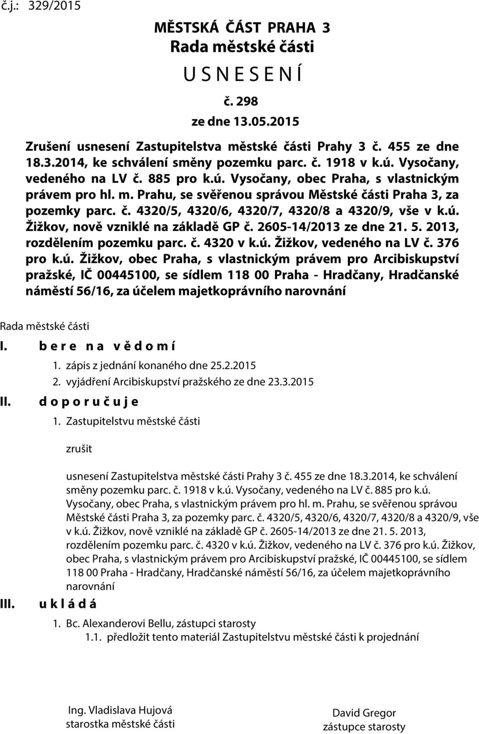 ú. Žižkov, nově vzniklé na základě GP č. 2605-14/2013 ze dne 21. 5. 2013, rozdělením pozemku parc. č. 4320 v k.ú. Žižkov, vedeného na LV č. 376 pro k.ú. Žižkov, obec Praha, s vlastnickým právem pro