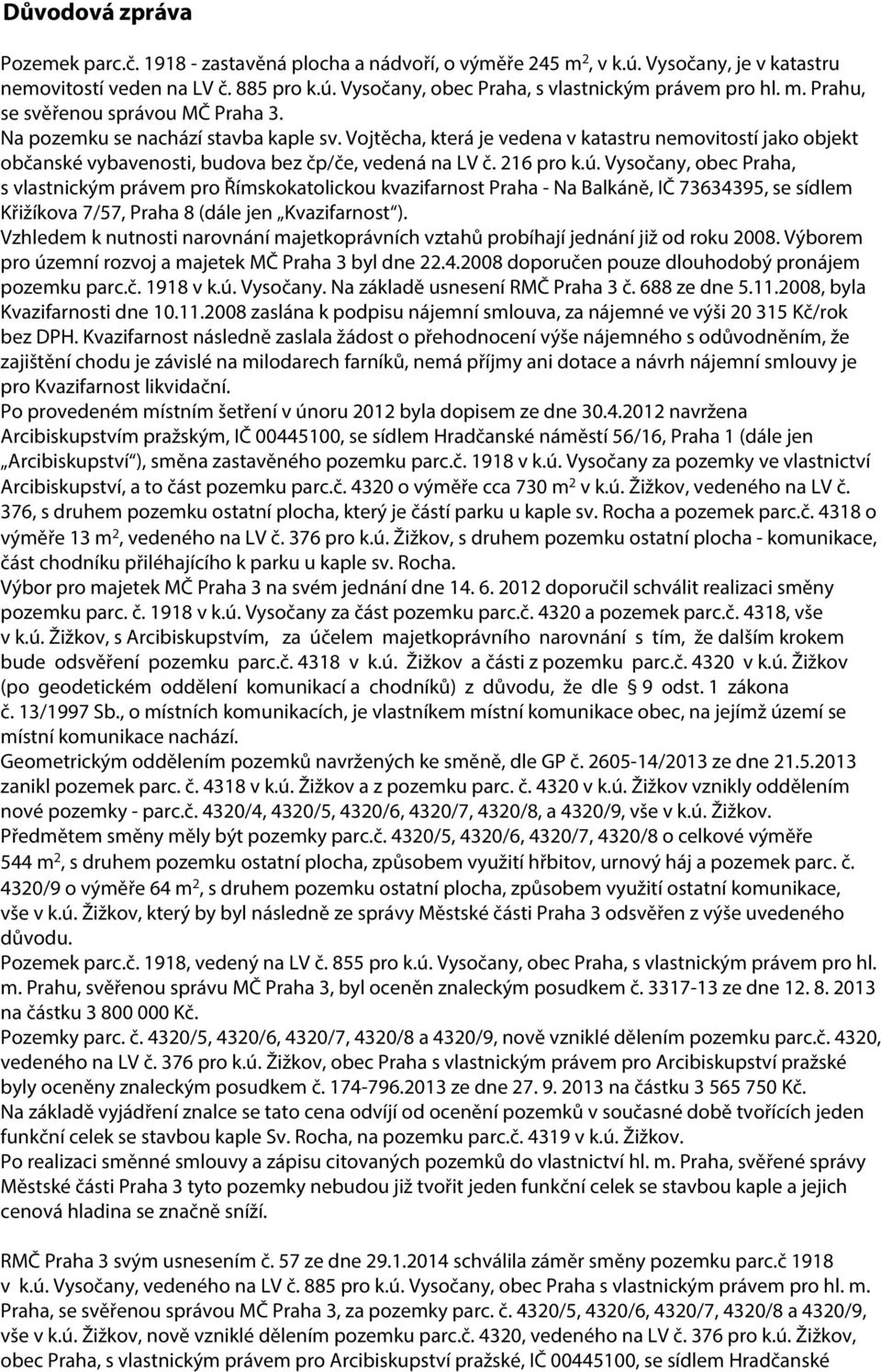 216 pro k.ú. Vysočany, obec Praha, s vlastnickým právem pro Římskokatolickou kvazifarnost Praha - Na Balkáně, IČ 73634395, se sídlem Křižíkova 7/57, Praha 8 (dále jen Kvazifarnost ).