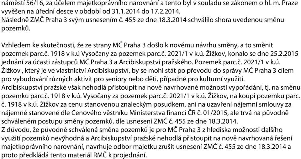 ú Vysočany za pozemek parc.č. 2021/1 v k.ú. Žižkov, konalo se dne 25.2.2015 jednání za účasti zástupců MČ Praha 3 a Arcibiskupství pražského. Pozemek parc.č. 2021/1 v k.ú. Žižkov, který je ve vlastnictví Arcibiskupství, by se mohl stát po převodu do správy MČ Praha 3 cílem pro vybudování různých aktivit pro seniory nebo děti, případně pro kulturní využití.