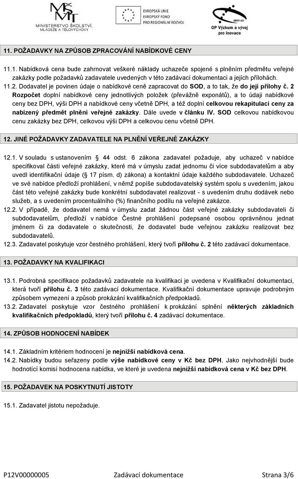 2 Rozpočet doplní nabídkové ceny jednotlivých položek (převážně exponátů), a to údaji nabídkové ceny bez DPH, výši DPH a nabídkové ceny včetně DPH, a též doplní celkovou rekapitulaci ceny za nabízený