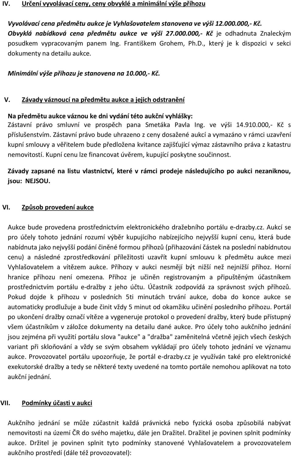 000,- Kč. V. Závady váznoucí na předmětu aukce a jejich odstranění Na předmětu aukce váznou ke dni vydání této aukční vyhlášky: Zástavní právo smluvní ve prospěch pana Smetáka Pavla Ing. ve výši 14.