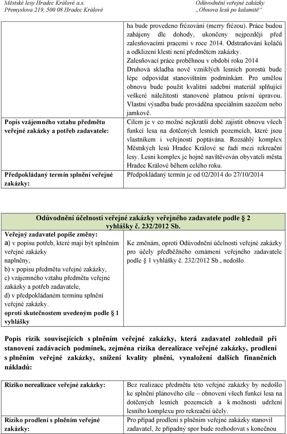 Zalesňovací práce proběhnou v období roku 2014 Druhová skladba nově vzniklých lesních porostů bude lépe odpovídat stanovištním podmínkám.