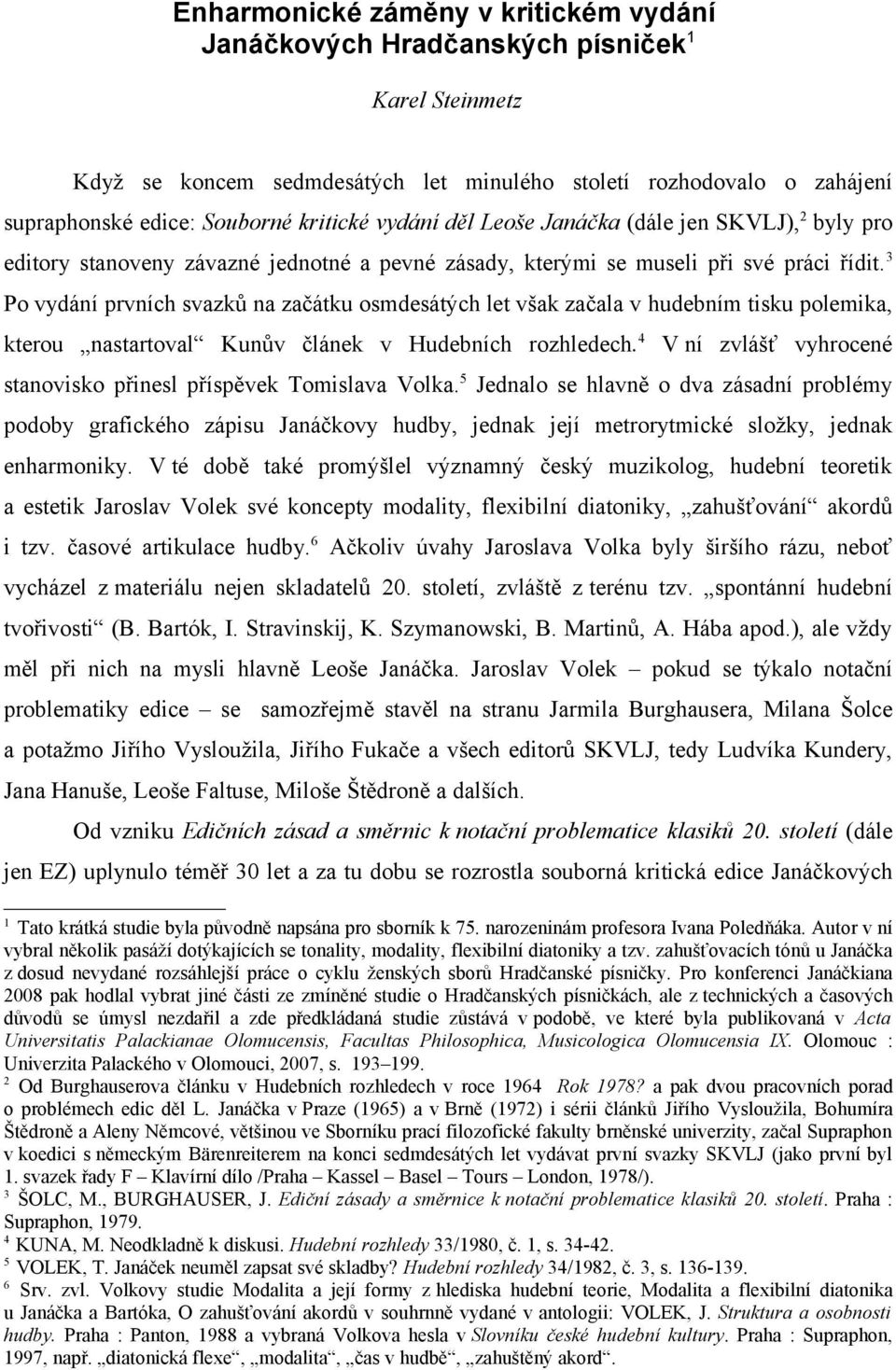 3 Po vydání prvních svazků na začátku osmdesátých let však začala v hudebním tisku polemika, kterou nastartoval Kunův článek v Hudebních rozhledech.