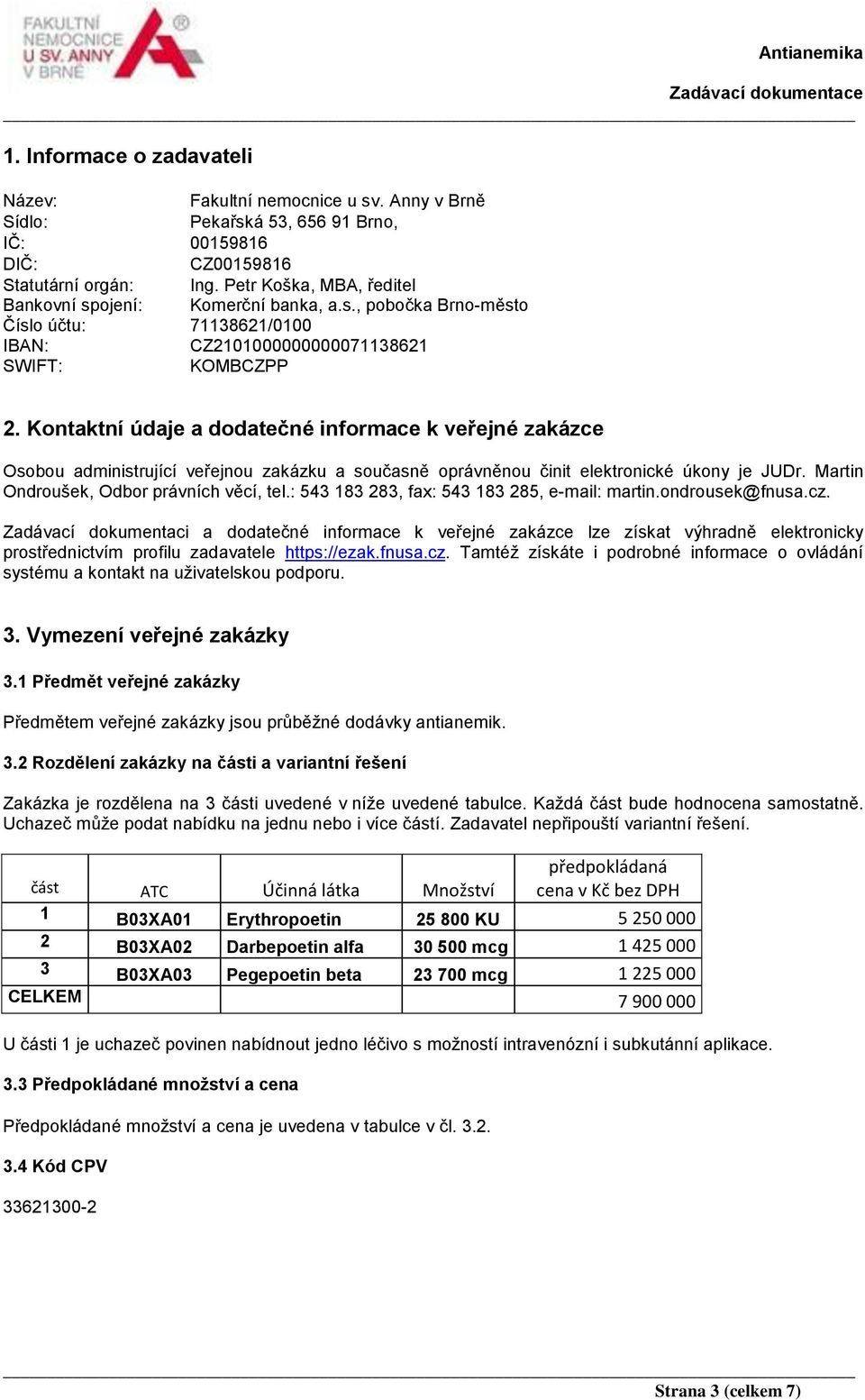 Kontaktní údaje a dodatečné informace k veřejné zakázce Osobou administrující veřejnou zakázku a současně oprávněnou činit elektronické úkony je JUDr. Martin Ondroušek, Odbor právních věcí, tel.