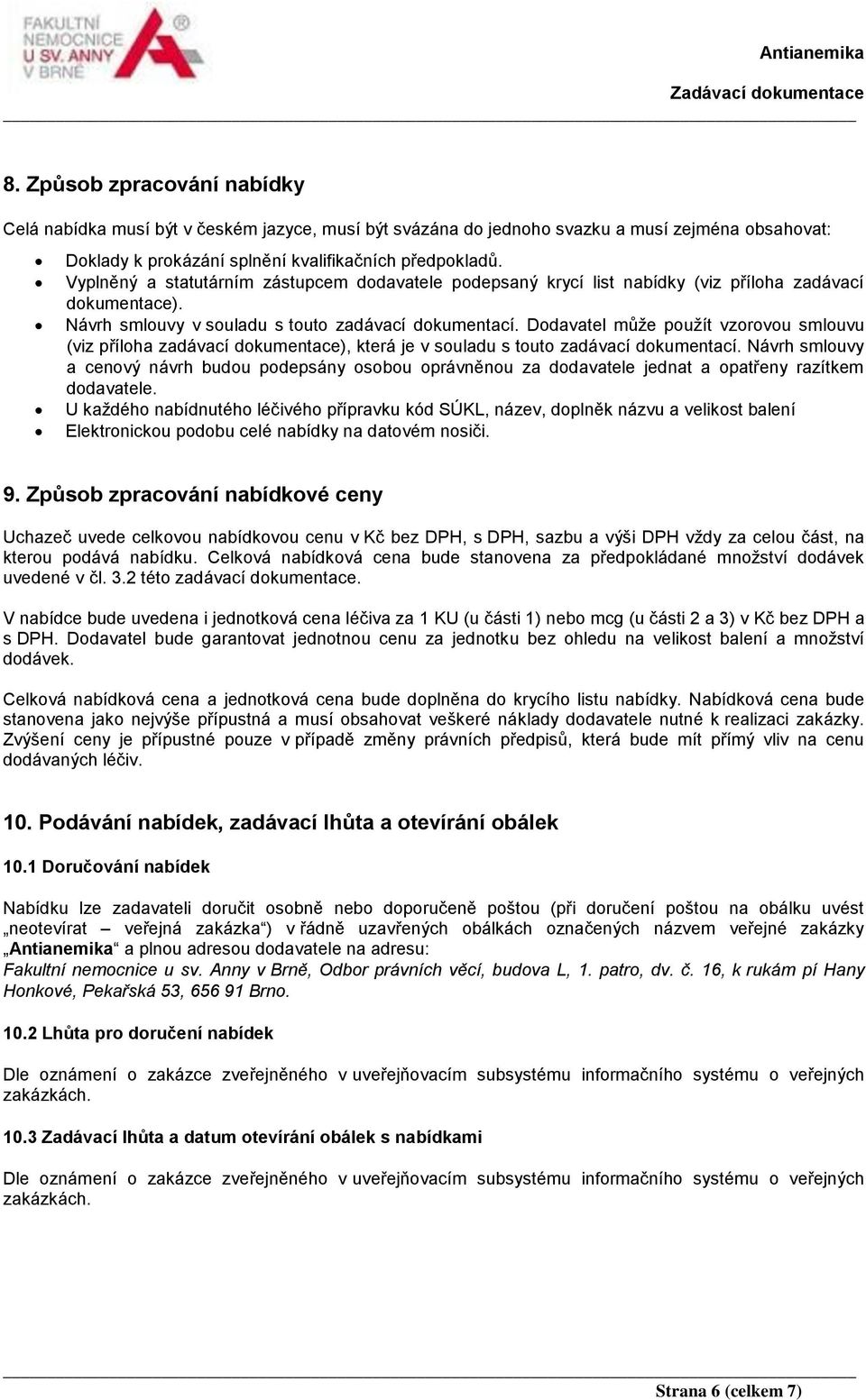 Dodavatel může použít vzorovou smlouvu (viz příloha zadávací dokumentace), která je v souladu s touto zadávací dokumentací.