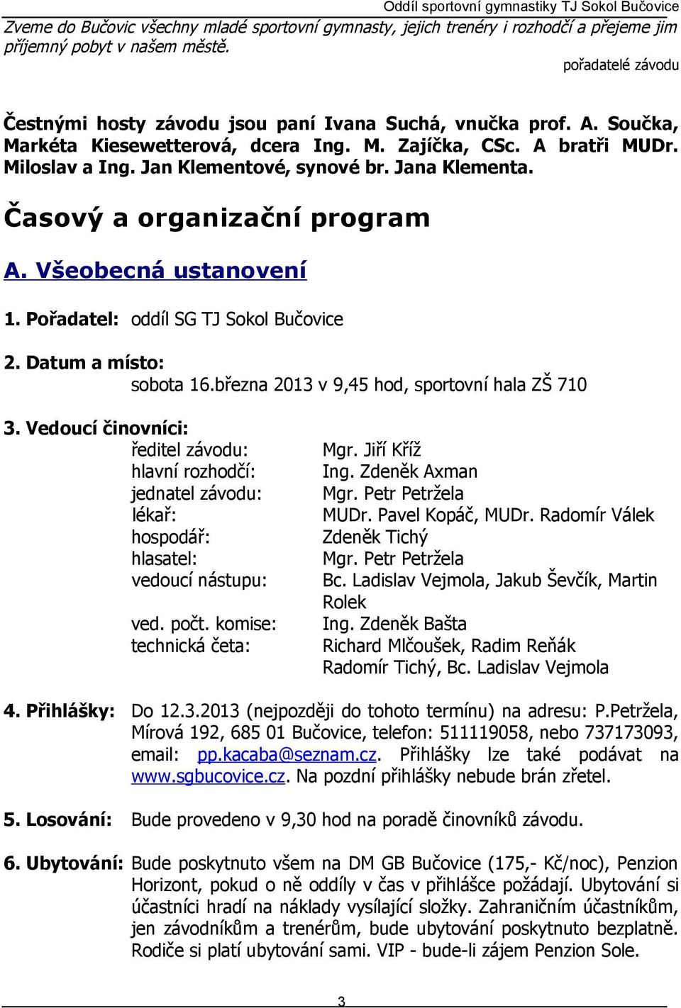 Pořadatel: oddíl SG TJ Sokol Bučovice 2. Datum a místo: sobota 16.března 2013 v 9,45 hod, sportovní hala ZŠ 710 3.