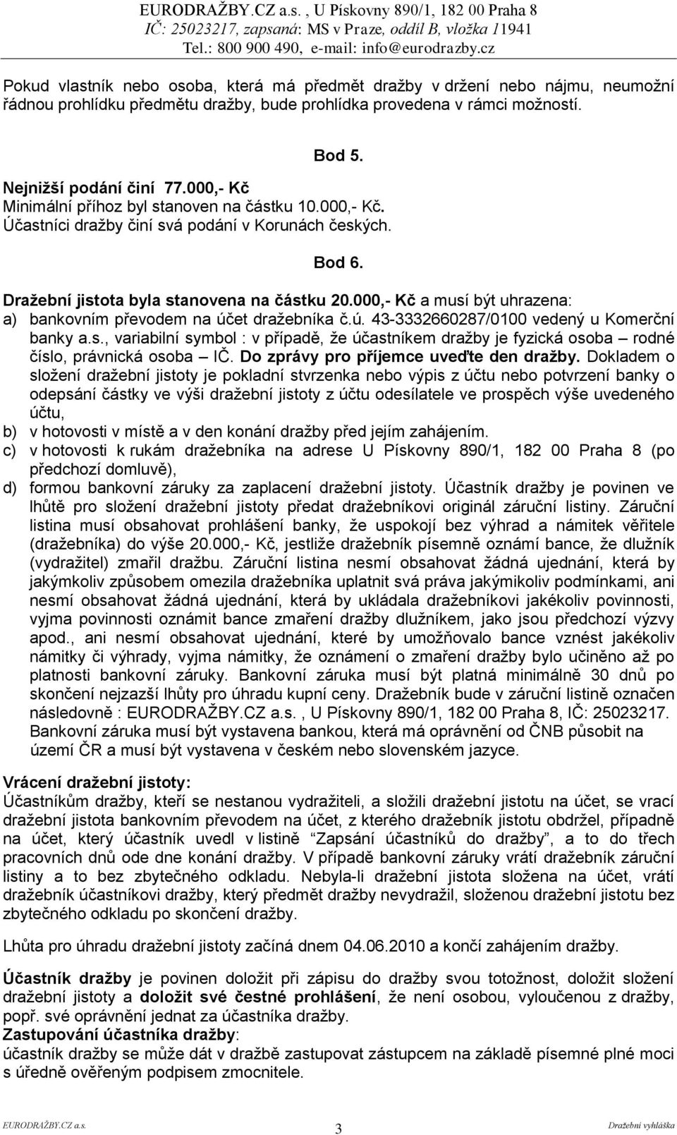 000,- Kč a musí být uhrazena: a) bankovním převodem na účet dražebníka č.ú. 43-3332660287/0100 vedený u Komerční banky a.s., variabilní symbol : v případě, že účastníkem dražby je fyzická osoba rodné číslo, právnická osoba IČ.