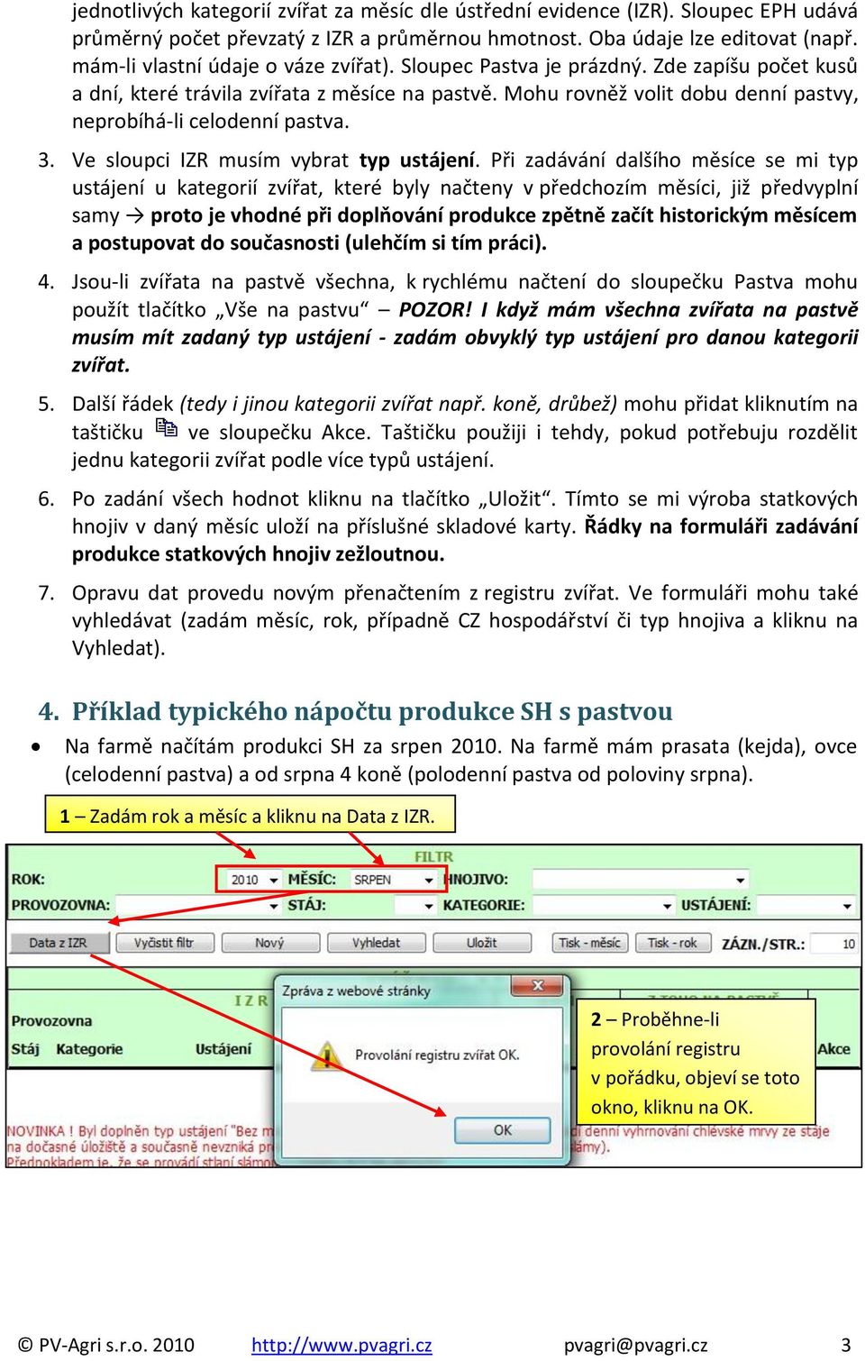 Mohu rovněž volit dobu denní pastvy, neprobíhá-li celodenní pastva. 3. Ve sloupci IZR musím vybrat typ ustájení.