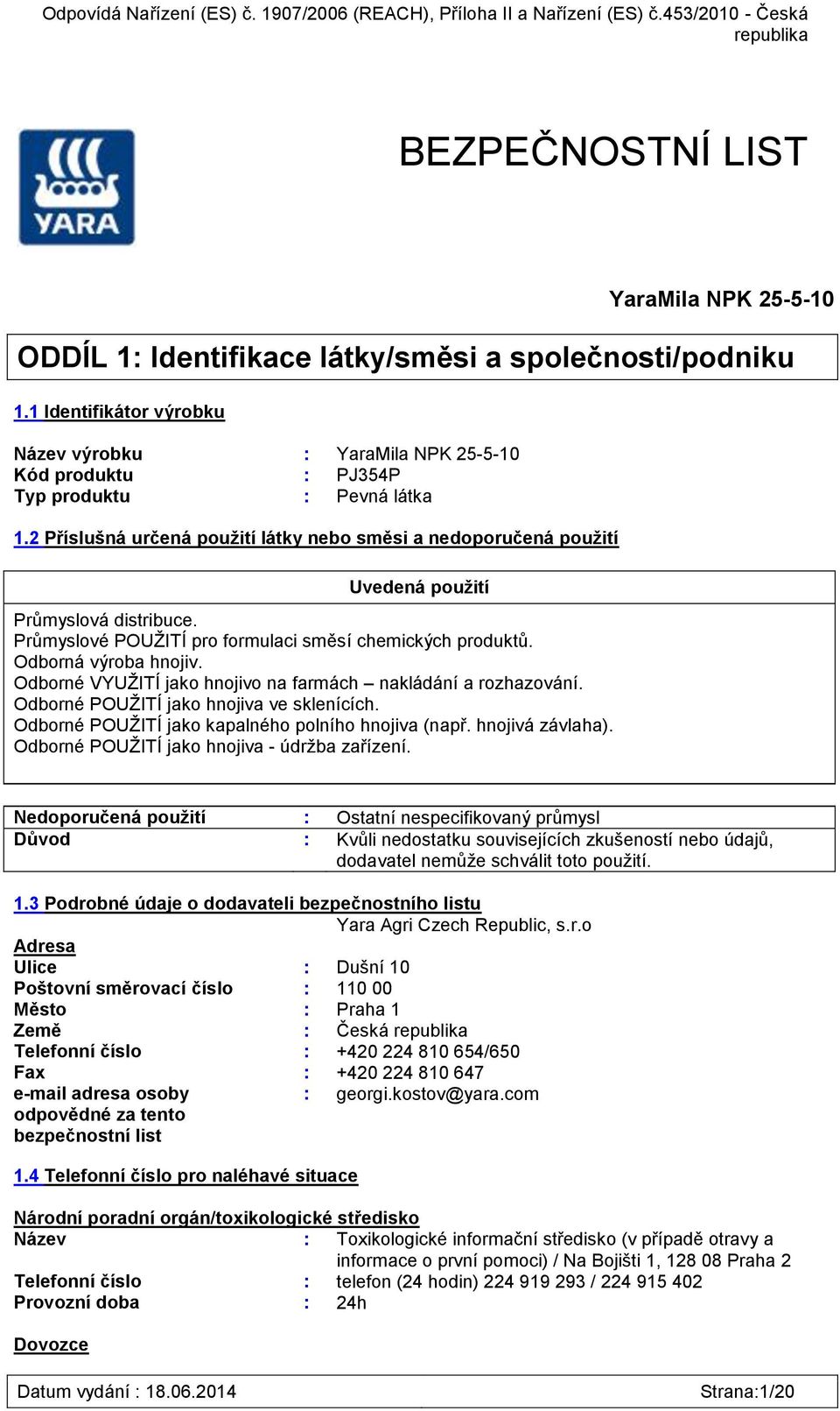 2 Příslušná určená použití látky nebo směsi a nedoporučená použití Uvedená použití Průmyslová distribuce. Průmyslové POUŽITÍ pro formulaci směsí chemických produktů. Odborná výroba hnojiv.