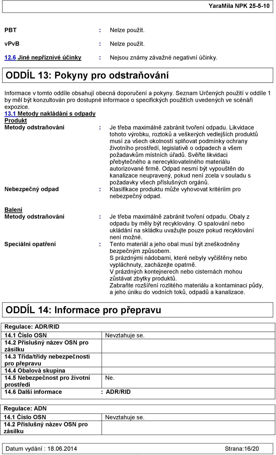 Seznam Určených použití v oddíle 1 by měl být konzultován pro dostupné informace o specifických použitích uvedených ve scénáři expozice. 13.