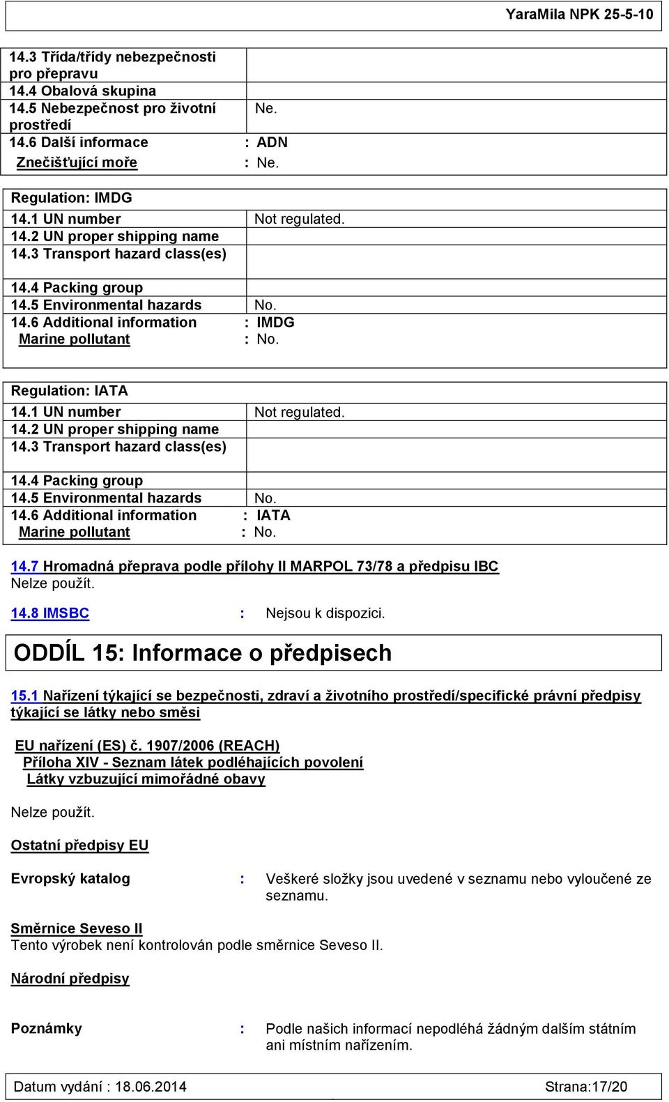 Regulation: IATA 14.1 UN number Not regulated. 14.2 UN proper shipping name 14.3 Transport hazard class(es) 14.4 Packing group 14.5 Environmental hazards No. 14.6 Additional information : IATA Marine pollutant : No.