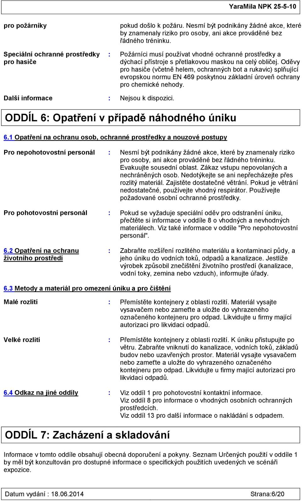 Oděvy pro hasiče (včetně helem, ochranných bot a rukavic) splňující evropskou normu EN 469 poskytnou základní úroveň ochrany pro chemické nehody. Další informace : Nejsou k dispozici.