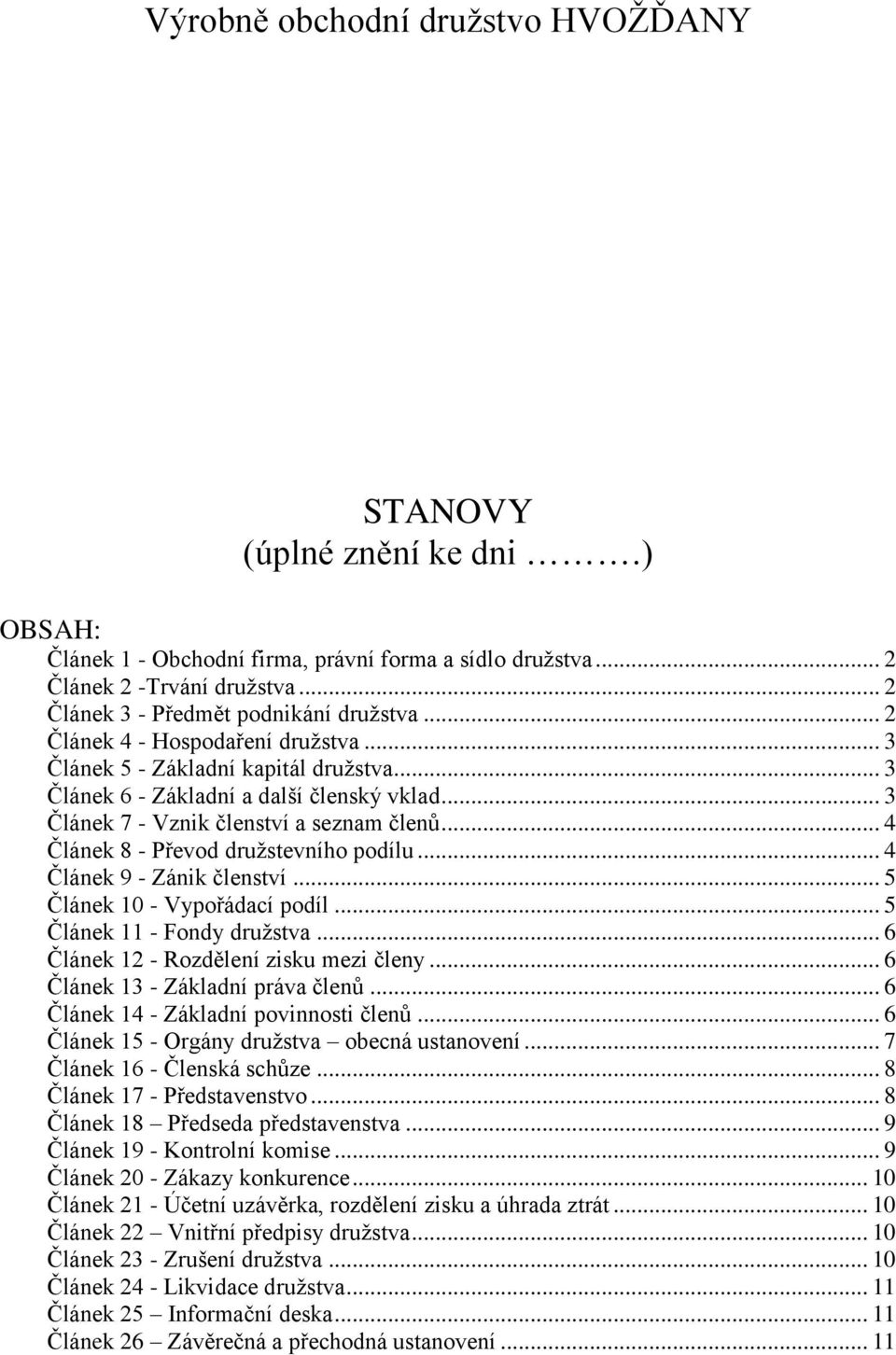 .. 3 Článek 7 - Vznik členství a seznam členů... 4 Článek 8 - Převod družstevního podílu... 4 Článek 9 - Zánik členství... 5 Článek 10 - Vypořádací podíl... 5 Článek 11 - Fondy družstva.