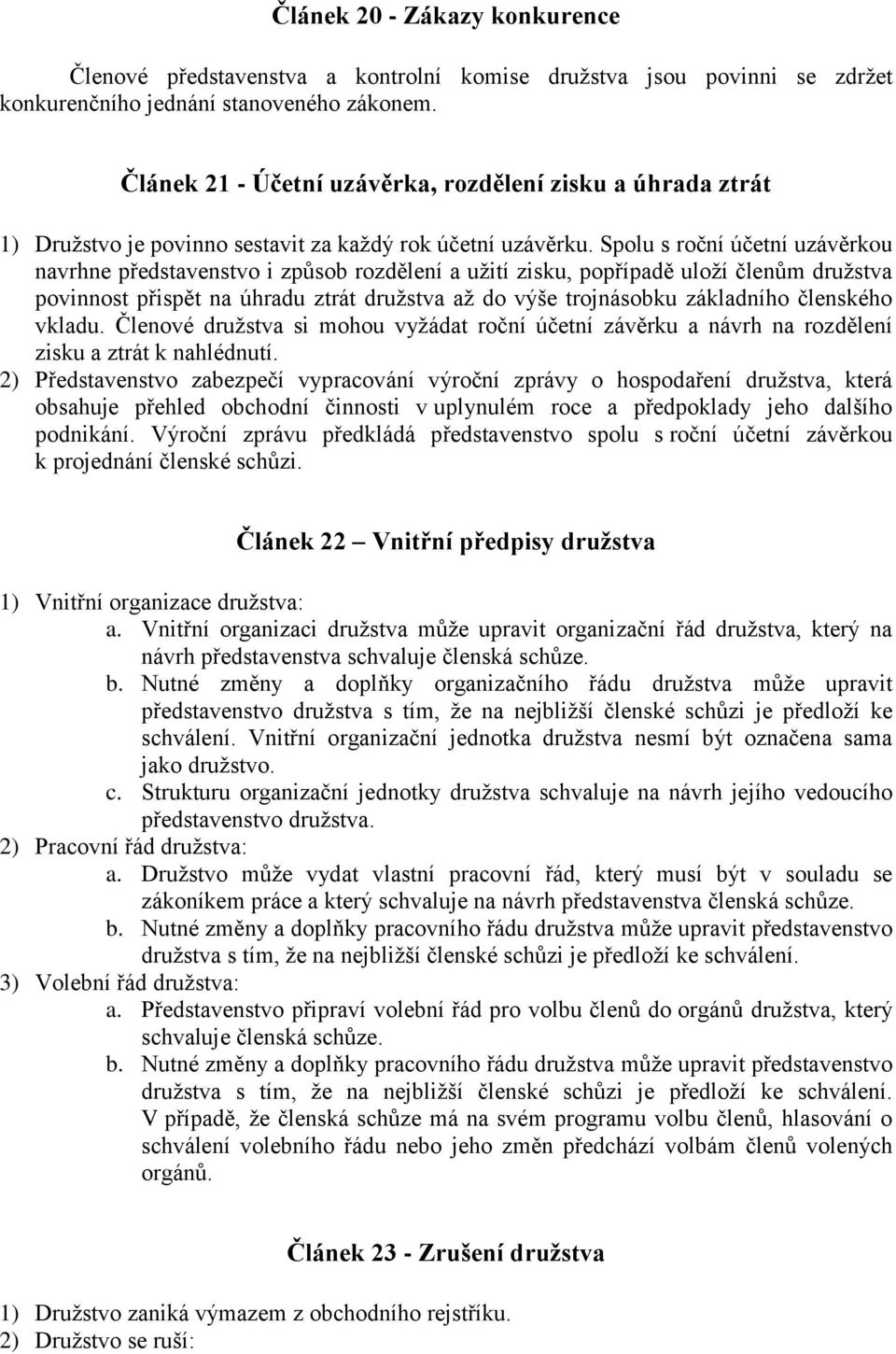 Spolu s roční účetní uzávěrkou navrhne představenstvo i způsob rozdělení a užití zisku, popřípadě uloží členům družstva povinnost přispět na úhradu ztrát družstva až do výše trojnásobku základního