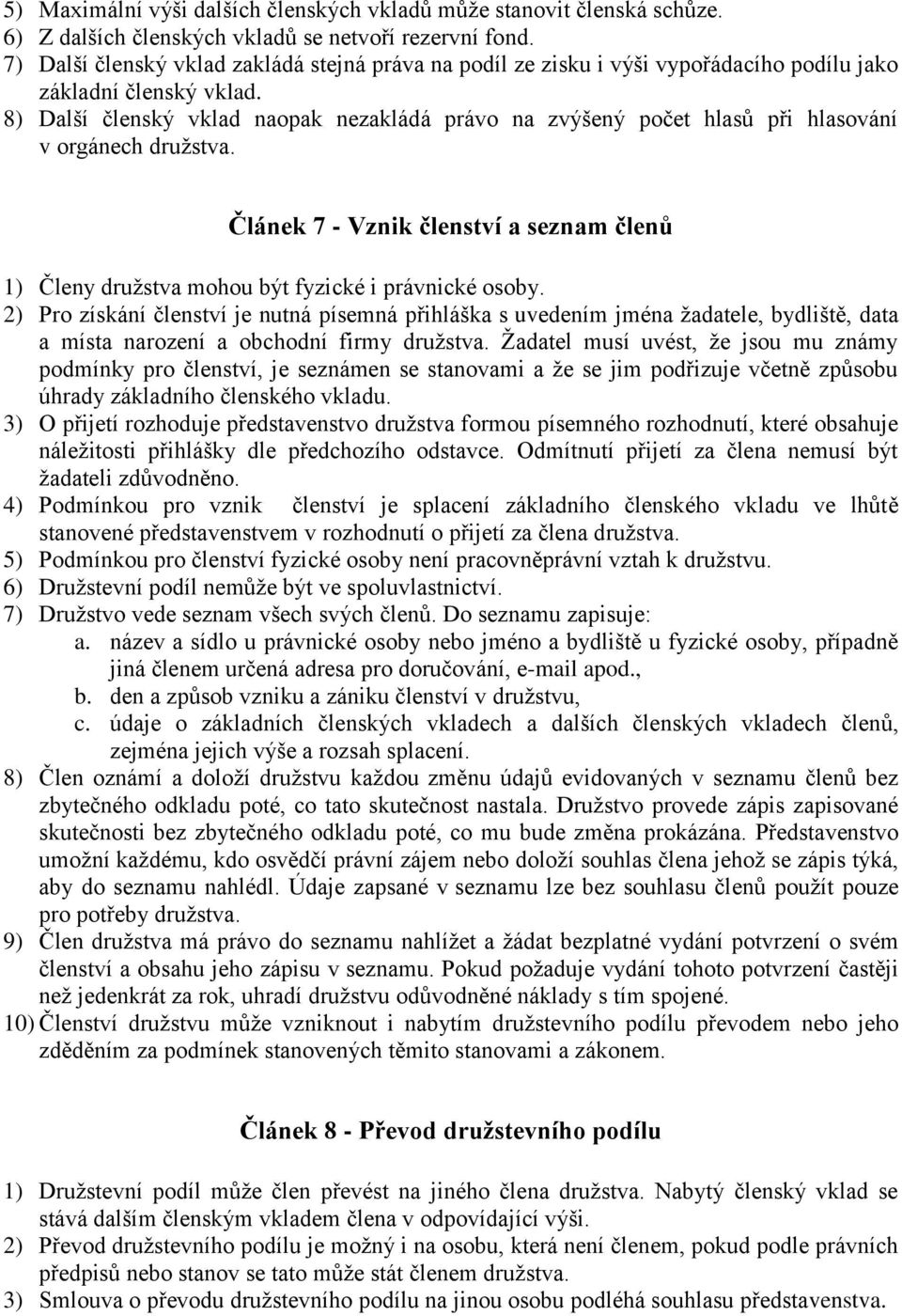 8) Další členský vklad naopak nezakládá právo na zvýšený počet hlasů při hlasování v orgánech družstva. Článek 7 - Vznik členství a seznam členů 1) Členy družstva mohou být fyzické i právnické osoby.