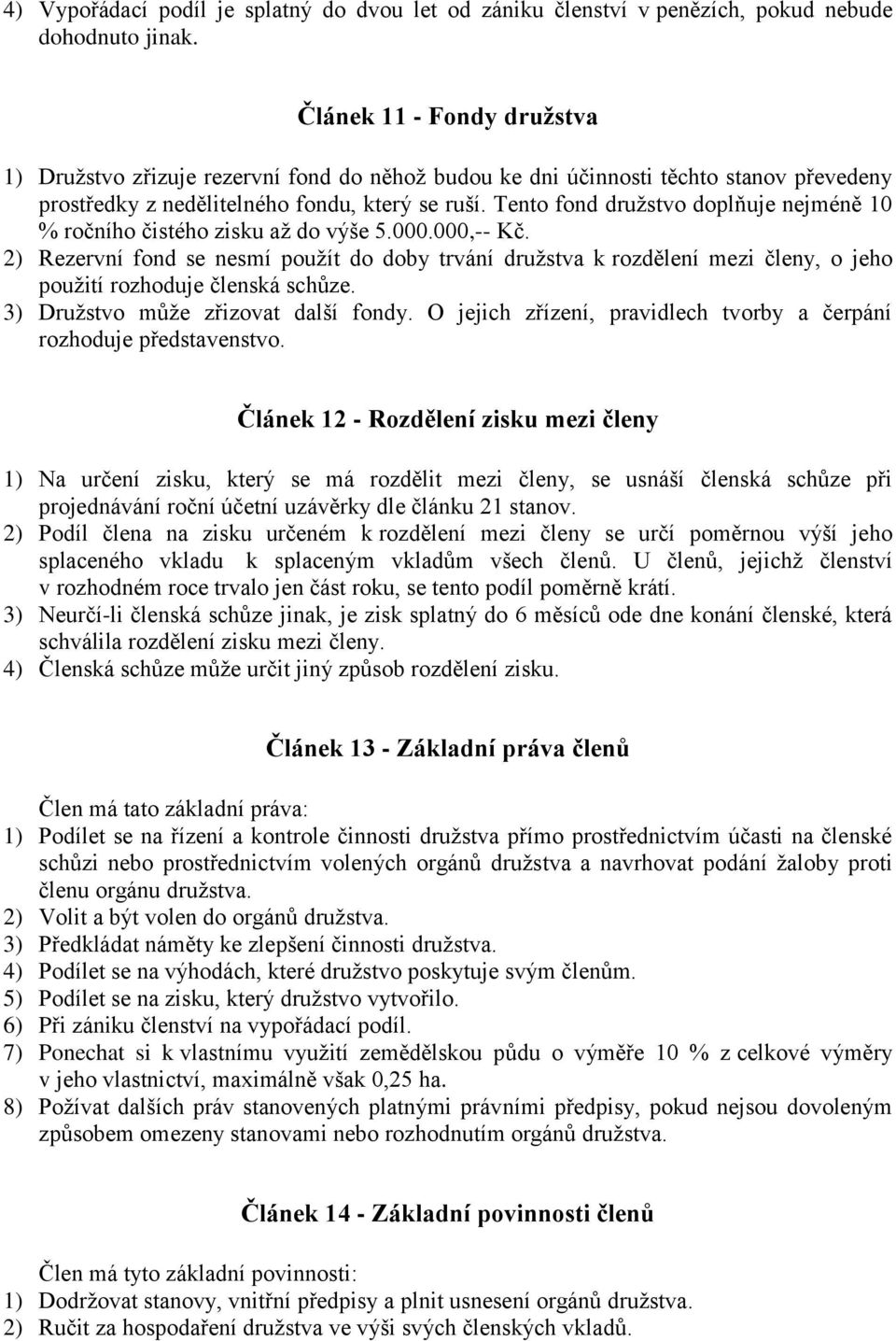 Tento fond družstvo doplňuje nejméně 10 % ročního čistého zisku až do výše 5.000.000,-- Kč.