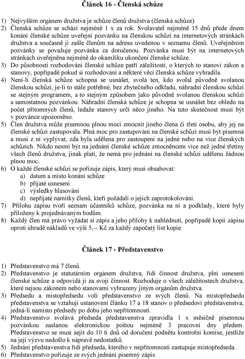 Uveřejněním pozvánky se považuje pozvánka za doručenou. Pozvánka musí být na internetových stránkách uveřejněna nejméně do okamžiku ukončení členské schůze.